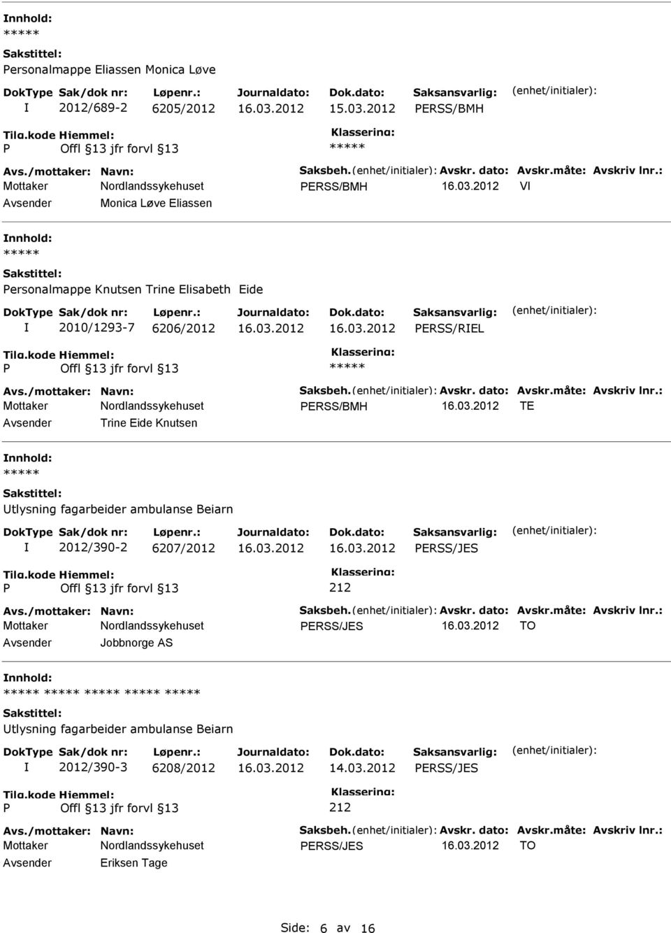 måte: Avskriv lnr.: ERSS/BMH TE Trine Eide Knutsen tlysning fagarbeider ambulanse Beiarn 2012/390-2 6207/2012 ERSS/JES Avs./mottaker: Navn: Saksbeh. Avskr. dato: Avskr.