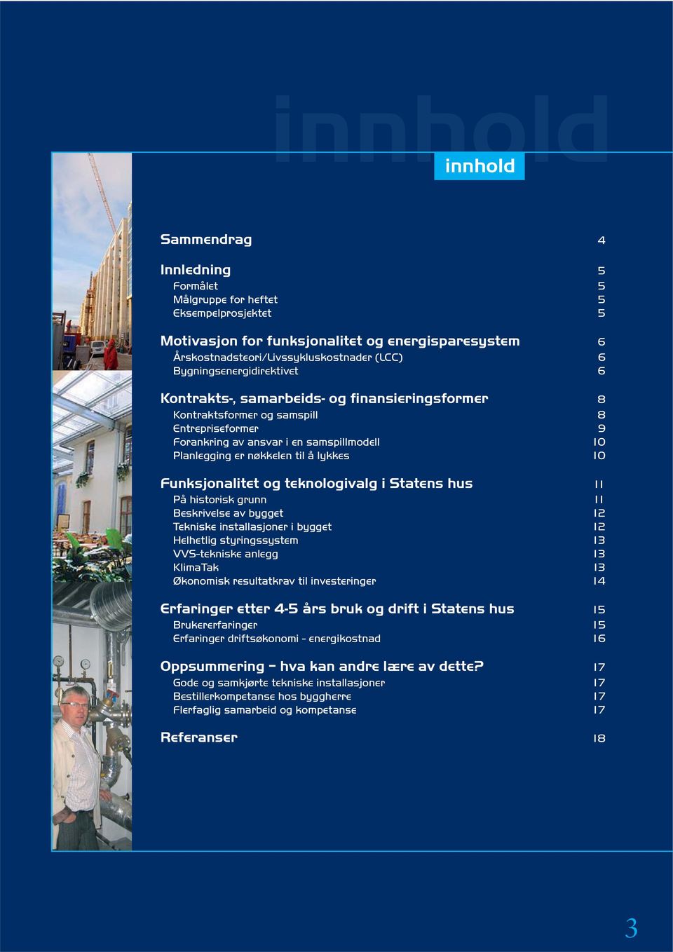 lykkes 10 Funksjonalitet og teknologivalg i Statens hus 11 På historisk grunn 11 Beskrivelse av bygget 12 Tekniske installasjoner i bygget 12 Helhetlig styringssystem 13 VVS-tekniske anlegg 13