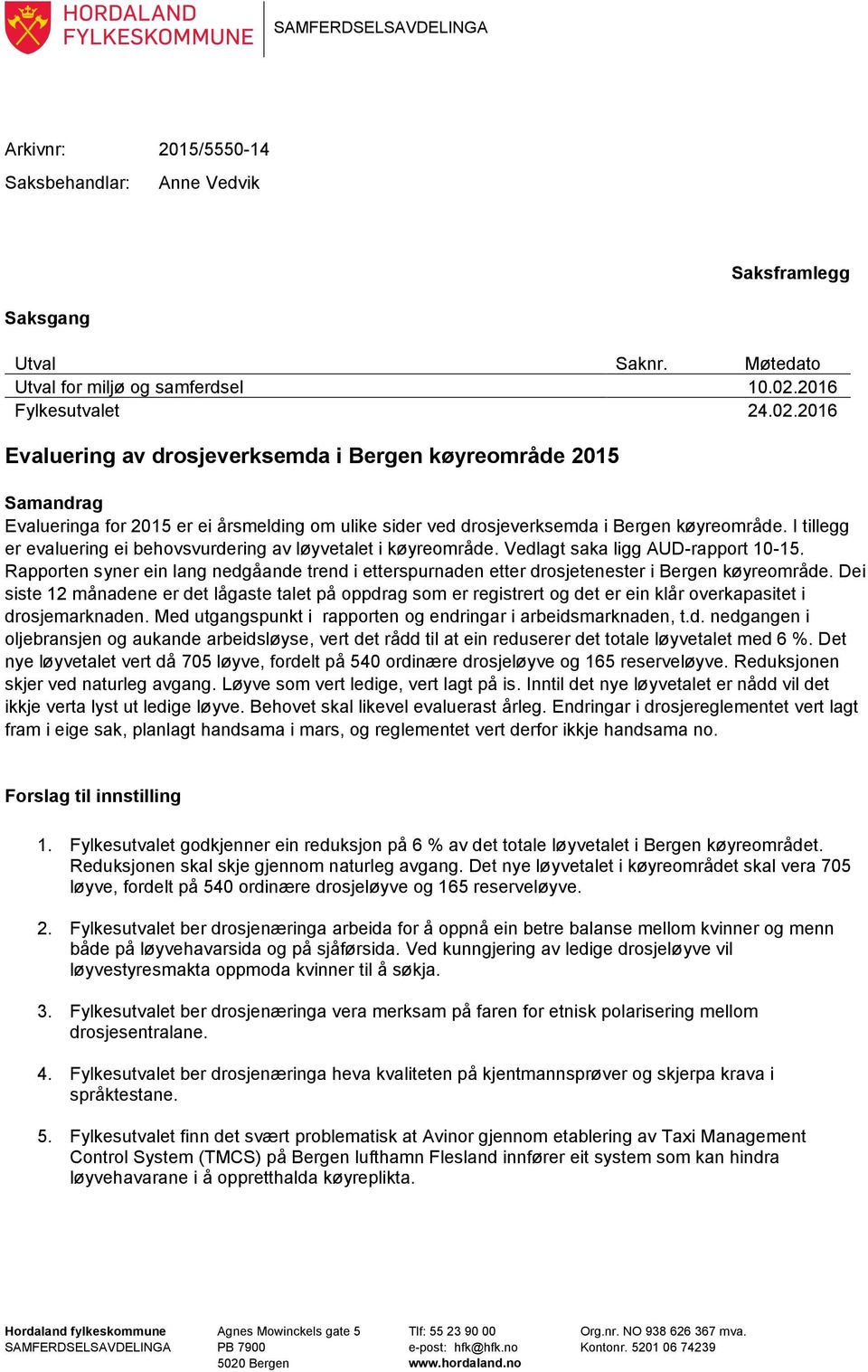 I tillegg er evaluering ei behovsvurdering av løyvetalet i køyreområde. Vedlagt saka ligg AUD-rapport 10-15.