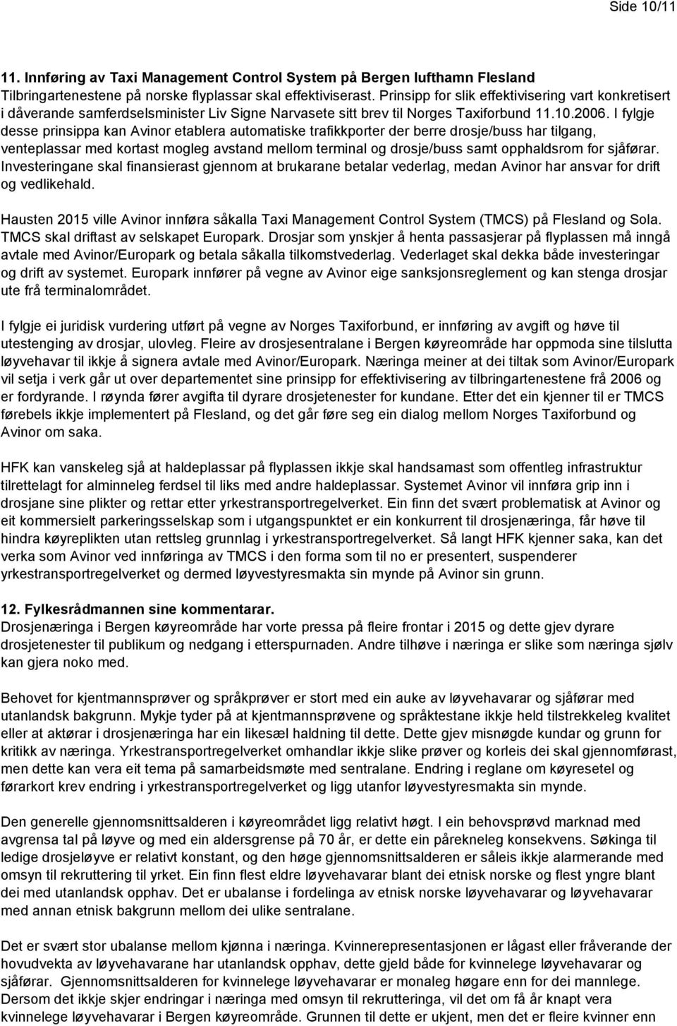 I fylgje desse prinsippa kan Avinor etablera automatiske trafikkporter der berre drosje/buss har tilgang, venteplassar med kortast mogleg avstand mellom terminal og drosje/buss samt opphaldsrom for