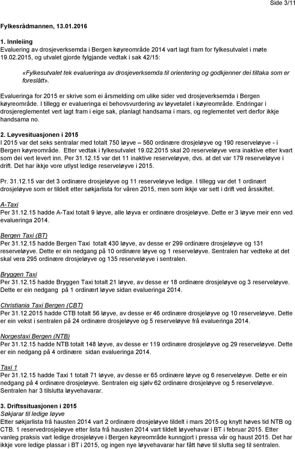 Evalueringa for 2015 er skrive som ei årsmelding om ulike sider ved drosjeverksemda i Bergen køyreområde. I tillegg er evalueringa ei behovsvurdering av løyvetalet i køyreområde.