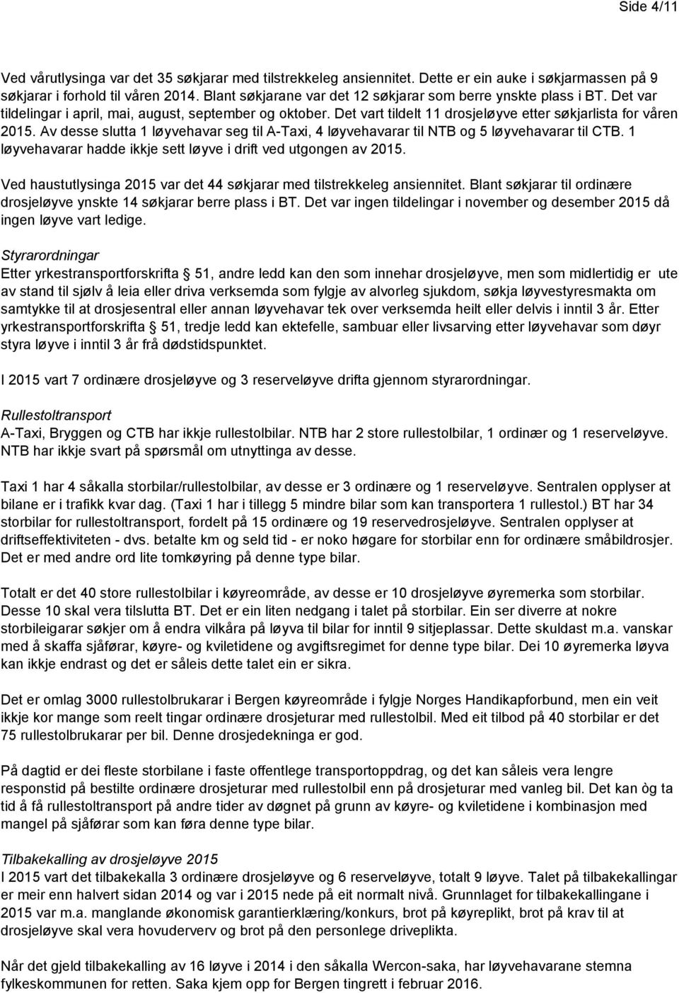 Av desse slutta 1 løyvehavar seg til A-Taxi, 4 løyvehavarar til NTB og 5 løyvehavarar til CTB. 1 løyvehavarar hadde ikkje sett løyve i drift ved utgongen av 2015.