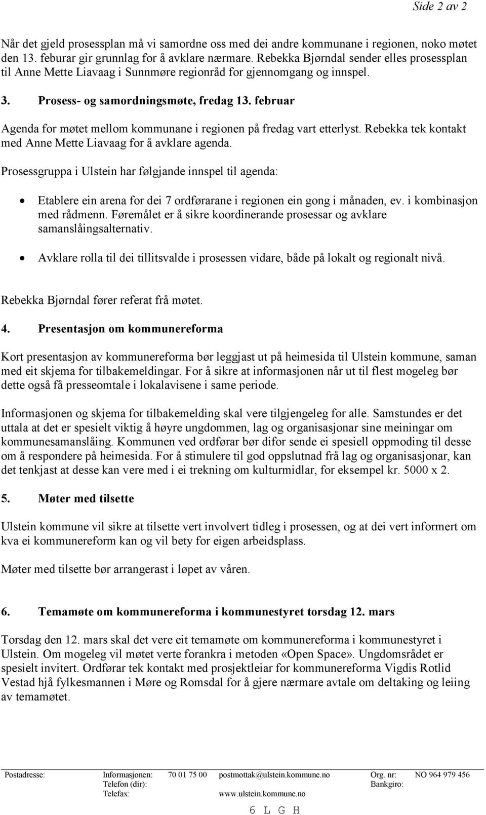 februar Agenda for møtet mellom kommunane i regionen på fredag vart etterlyst. Rebekka tek kontakt med Anne Mette Liavaag for å avklare agenda.