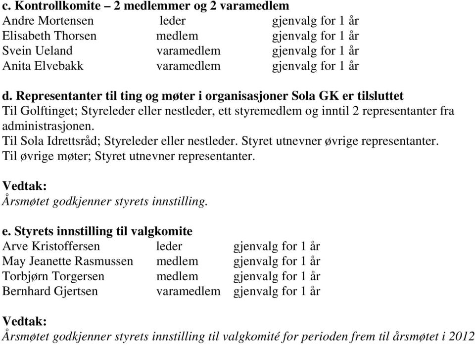 Representanter til ting og møter i organisasjoner Sola GK er tilsluttet Til Golftinget; Styreleder eller nestleder, ett styremedlem og inntil 2 representanter fra administrasjonen.