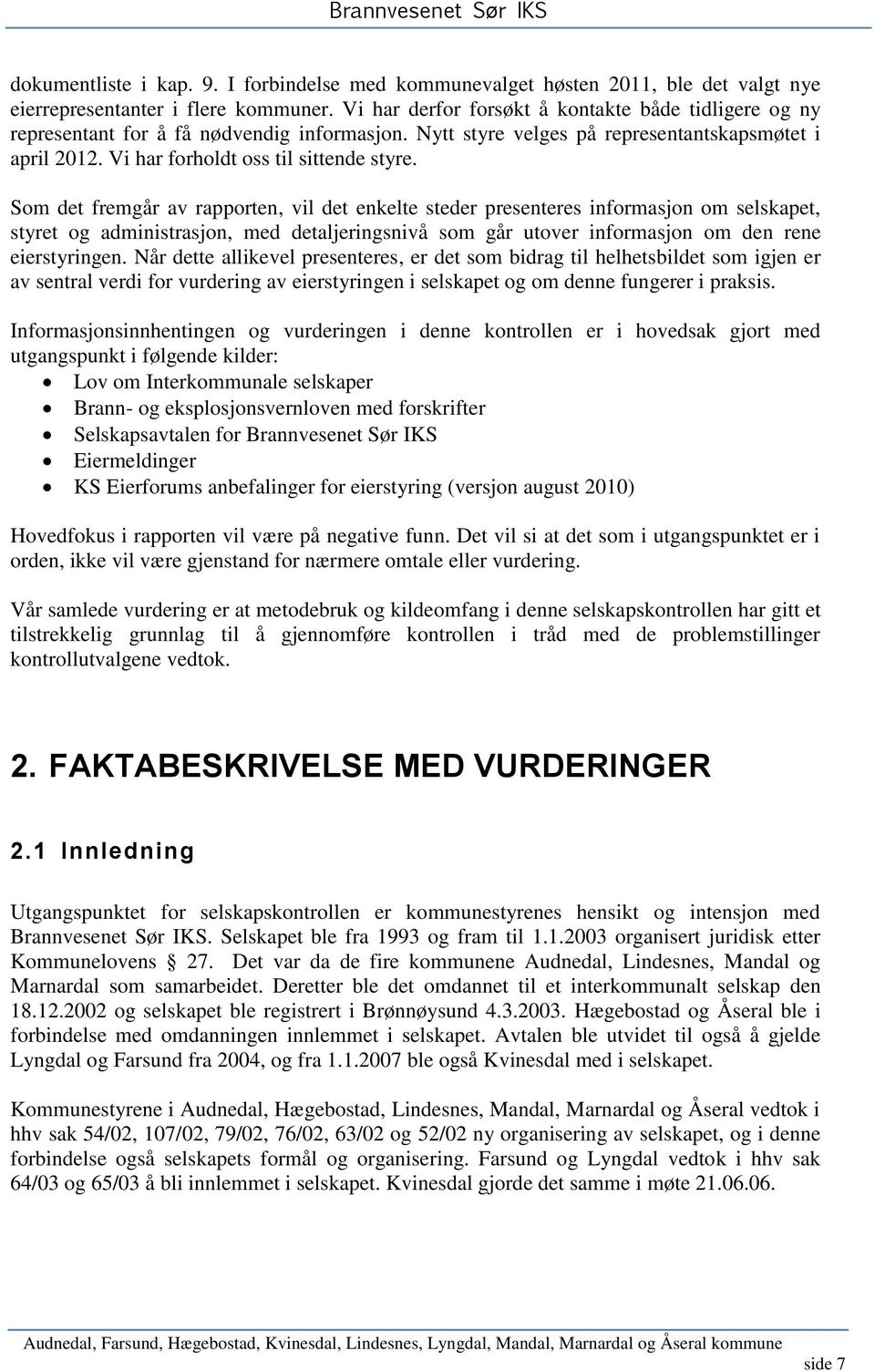 Som det fremgår av rapporten, vil det enkelte steder presenteres informasjon om selskapet, styret og administrasjon, med detaljeringsnivå som går utover informasjon om den rene eierstyringen.