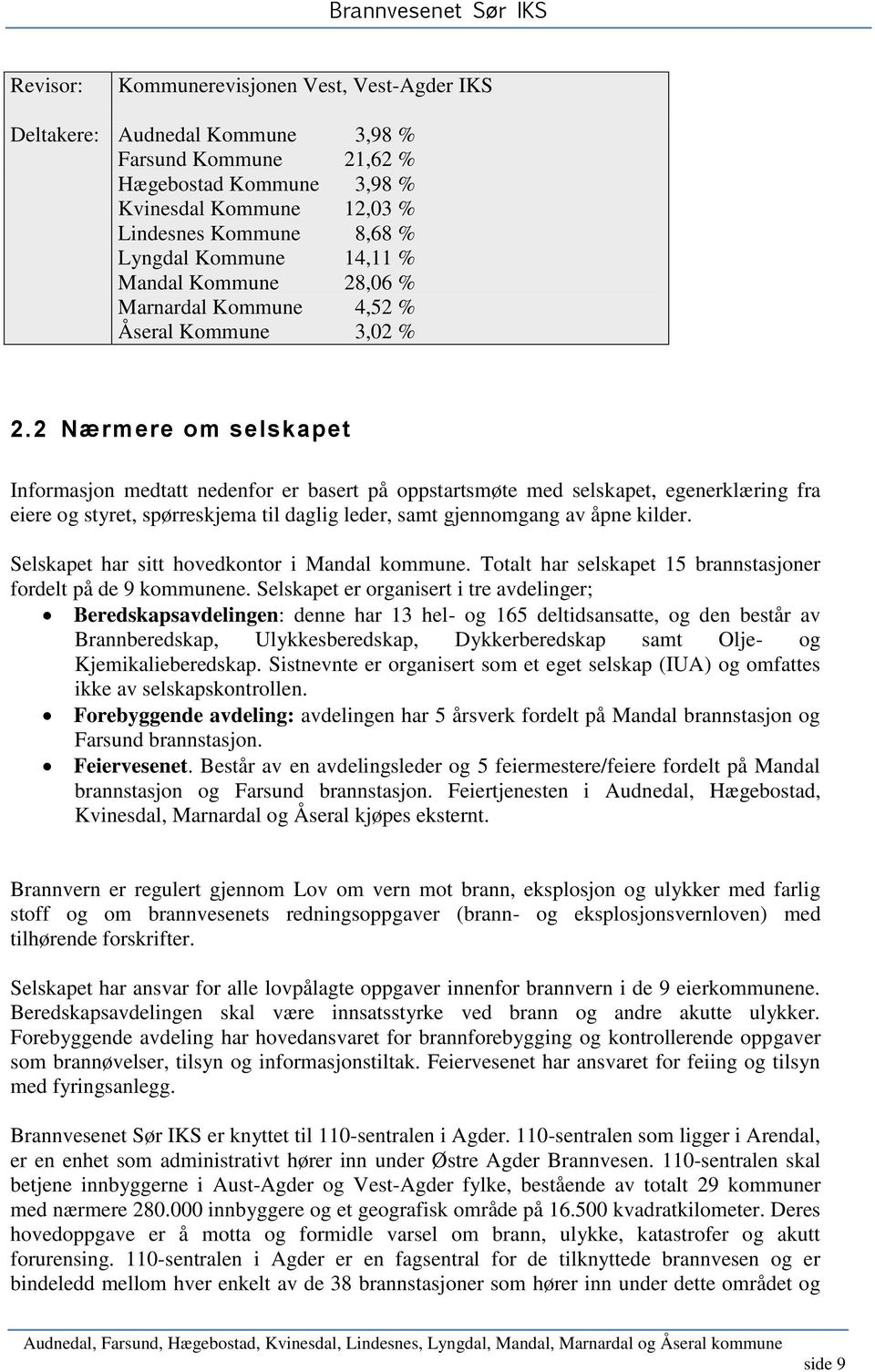 2 Nærmere om selskapet Informasjon medtatt nedenfor er basert på oppstartsmøte med selskapet, egenerklæring fra eiere og styret, spørreskjema til daglig leder, samt gjennomgang av åpne kilder.