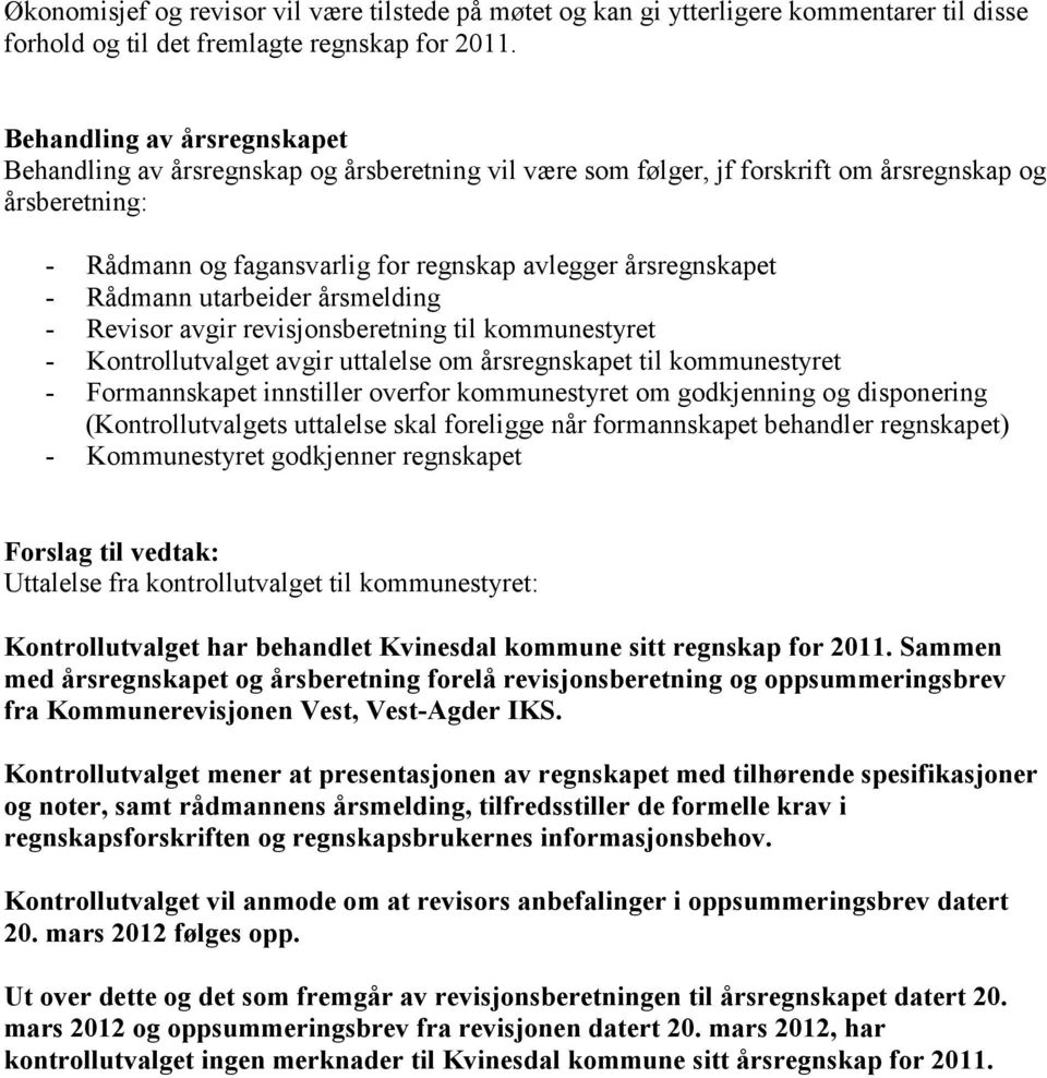 Rådmann utarbeider årsmelding - Revisor avgir revisjonsberetning til kommunestyret - Kontrollutvalget avgir uttalelse om årsregnskapet til kommunestyret - Formannskapet innstiller overfor