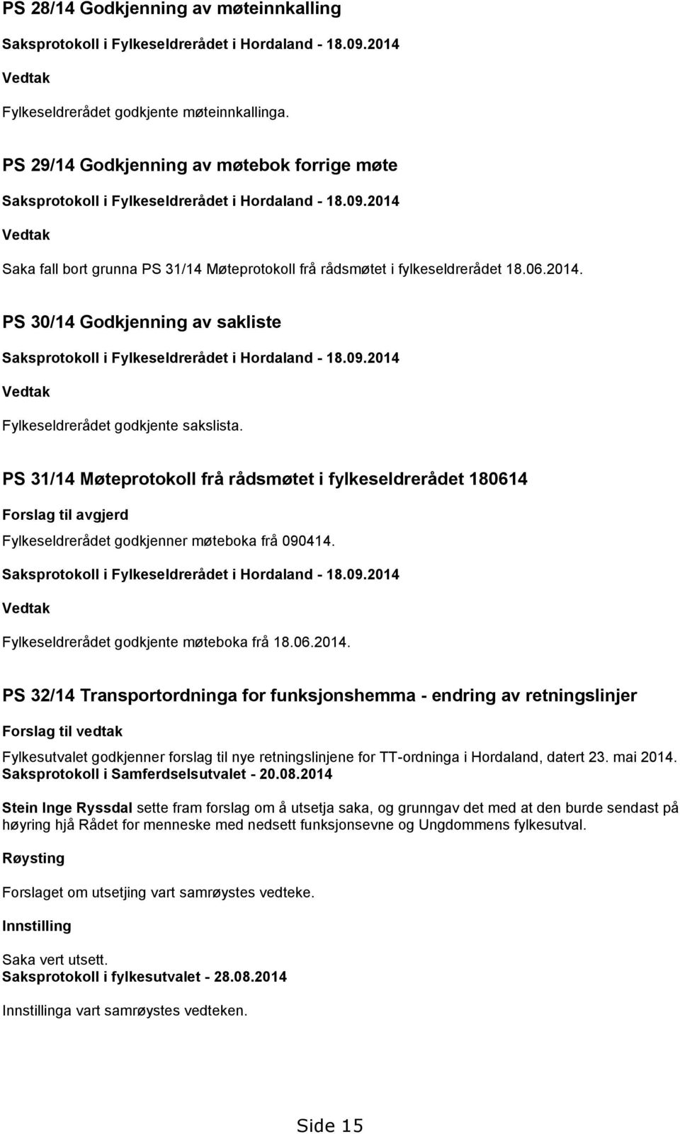 09.2014 Vedtak Fylkeseldrerådet godkjente sakslista. PS 31/14 Møteprotokoll frå rådsmøtet i fylkeseldrerådet 180614 Forslag til avgjerd Fylkeseldrerådet godkjenner møteboka frå 090414.