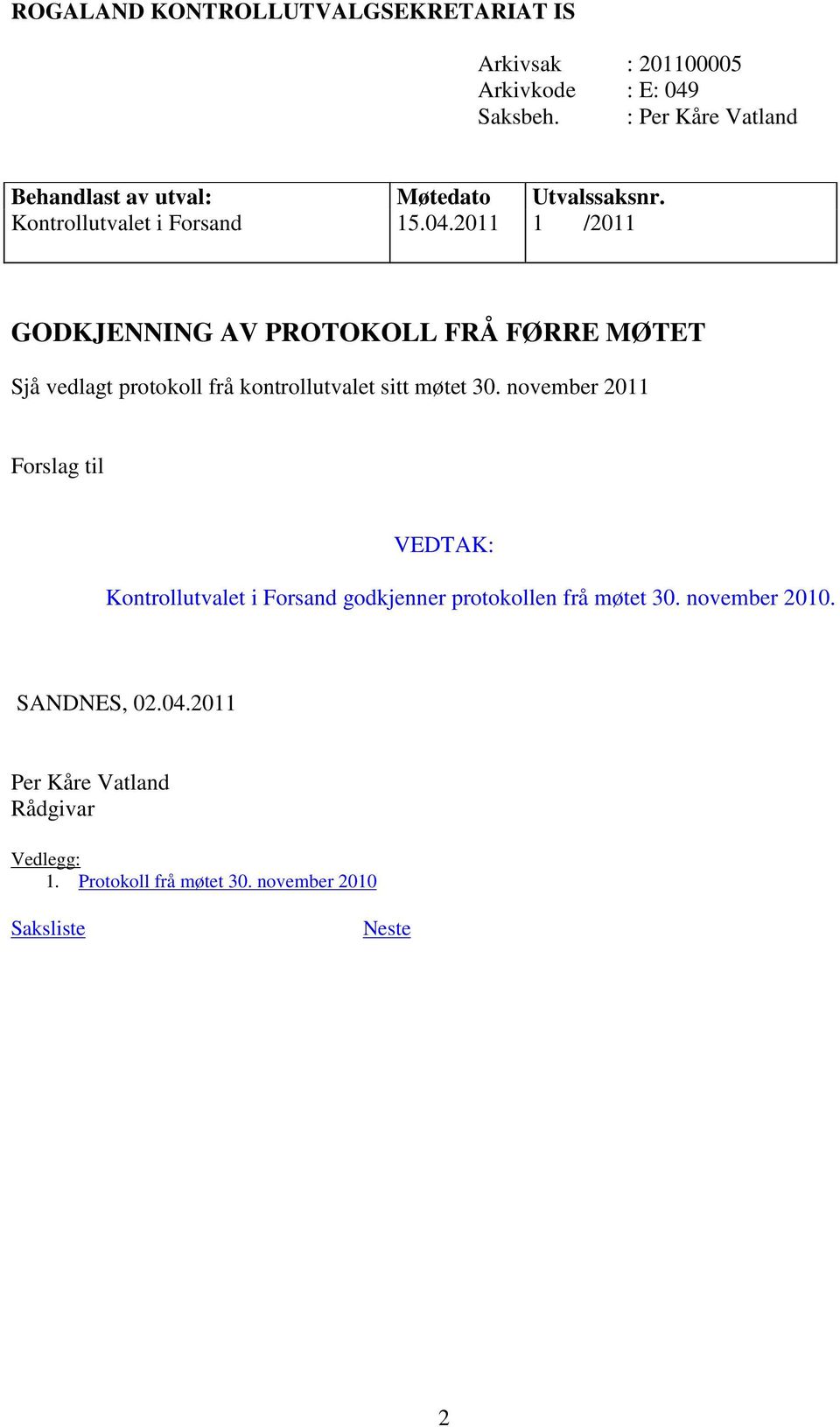 november 2011 Forslag til VEDTAK: Kontrollutvalet i Forsand godkjenner protokollen frå møtet 30. november 2010. SANDNES, 02.04.