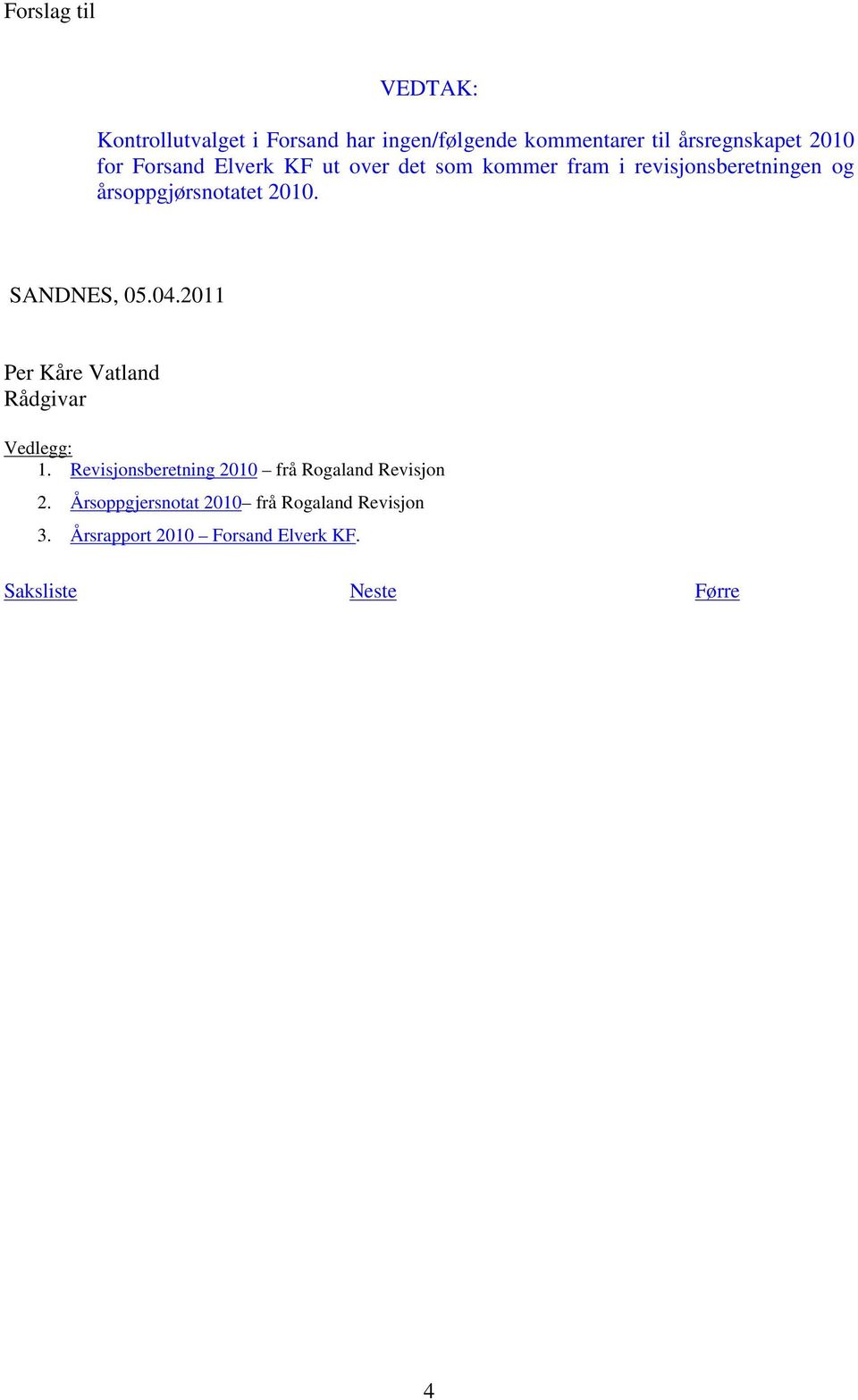 SANDNES, 05.04.2011 Per Kåre Vatland Rådgivar Vedlegg: 1. Revisjonsberetning 2010 2. 3.