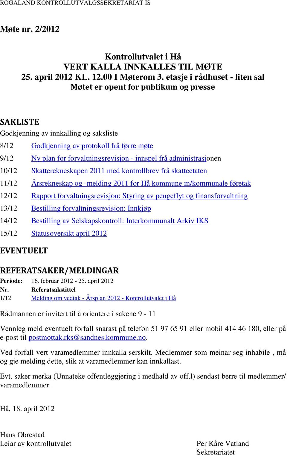 - innspel frå administrasjonen 10/12 Skatterekneskapen 2011 med kontrollbrev frå skatteetaten 11/12 Årsrekneskap og -melding 2011 for Hå kommune m/kommunale føretak 12/12 Rapport