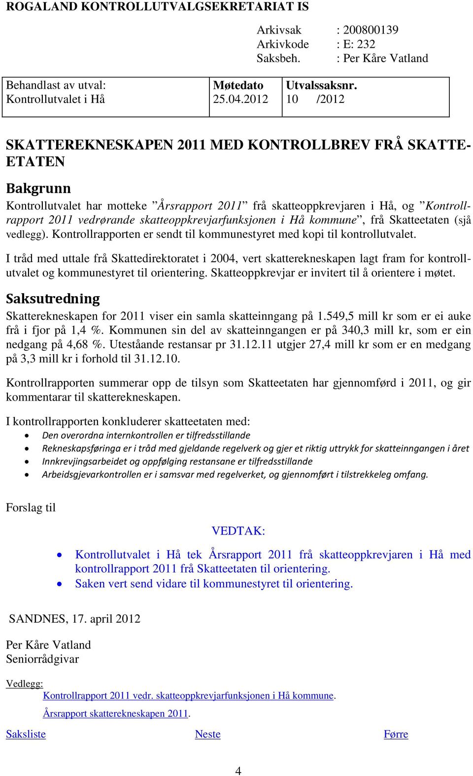 skatteoppkrevjarfunksjonen i Hå kommune, frå Skatteetaten (sjå vedlegg). Kontrollrapporten er sendt til kommunestyret med kopi til kontrollutvalet.