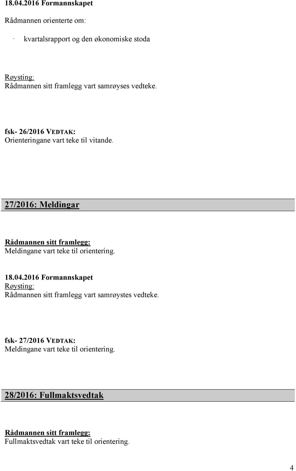 samrøyses vedteke. fsk- 26/2016 VEDTAK: Orienteringane vart teke til vitande.