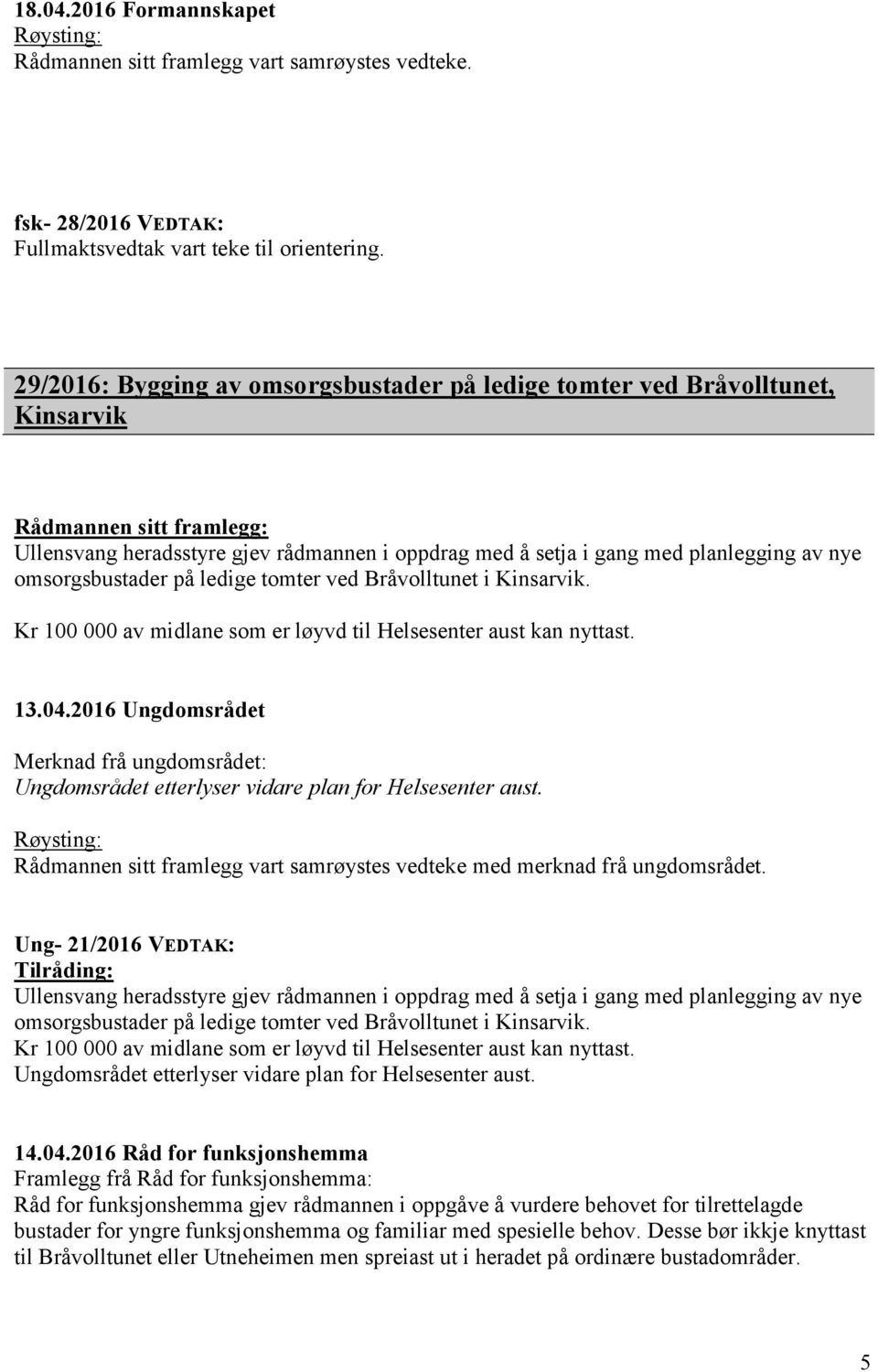 omsorgsbustader på ledige tomter ved Bråvolltunet i Kinsarvik. Kr 100 000 av midlane som er løyvd til Helsesenter aust kan nyttast. 13.04.