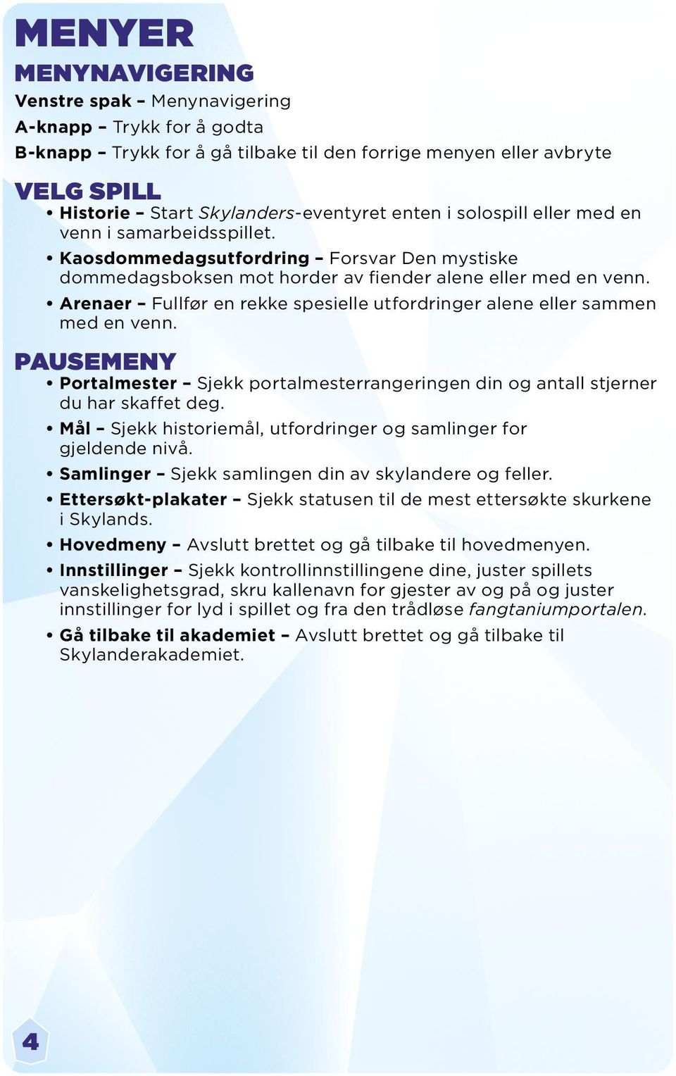 Arenaer Fullfør en rekke spesielle utfordringer alene eller sammen med en venn. PAUSEMENY Portalmester Sjekk portalmesterrangeringen din og antall stjerner du har skaffet deg.