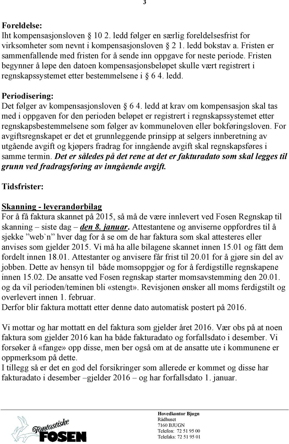 Fristen begynner å løpe den datoen kompensasjonsbeløpet skulle vært registrert i regnskapssystemet etter bestemmelsene i 6 4. ledd. Periodisering: Det følger av kompensasjonsloven 6 4.