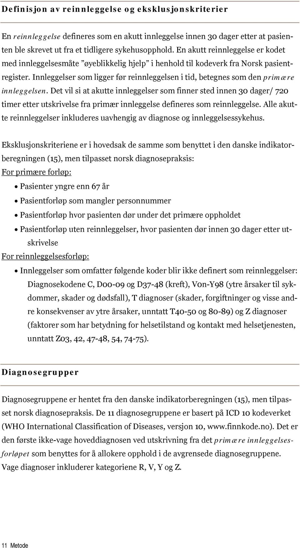 Innleggelser som ligger før reinnleggelsen i tid, betegnes som den primære innleggelsen.