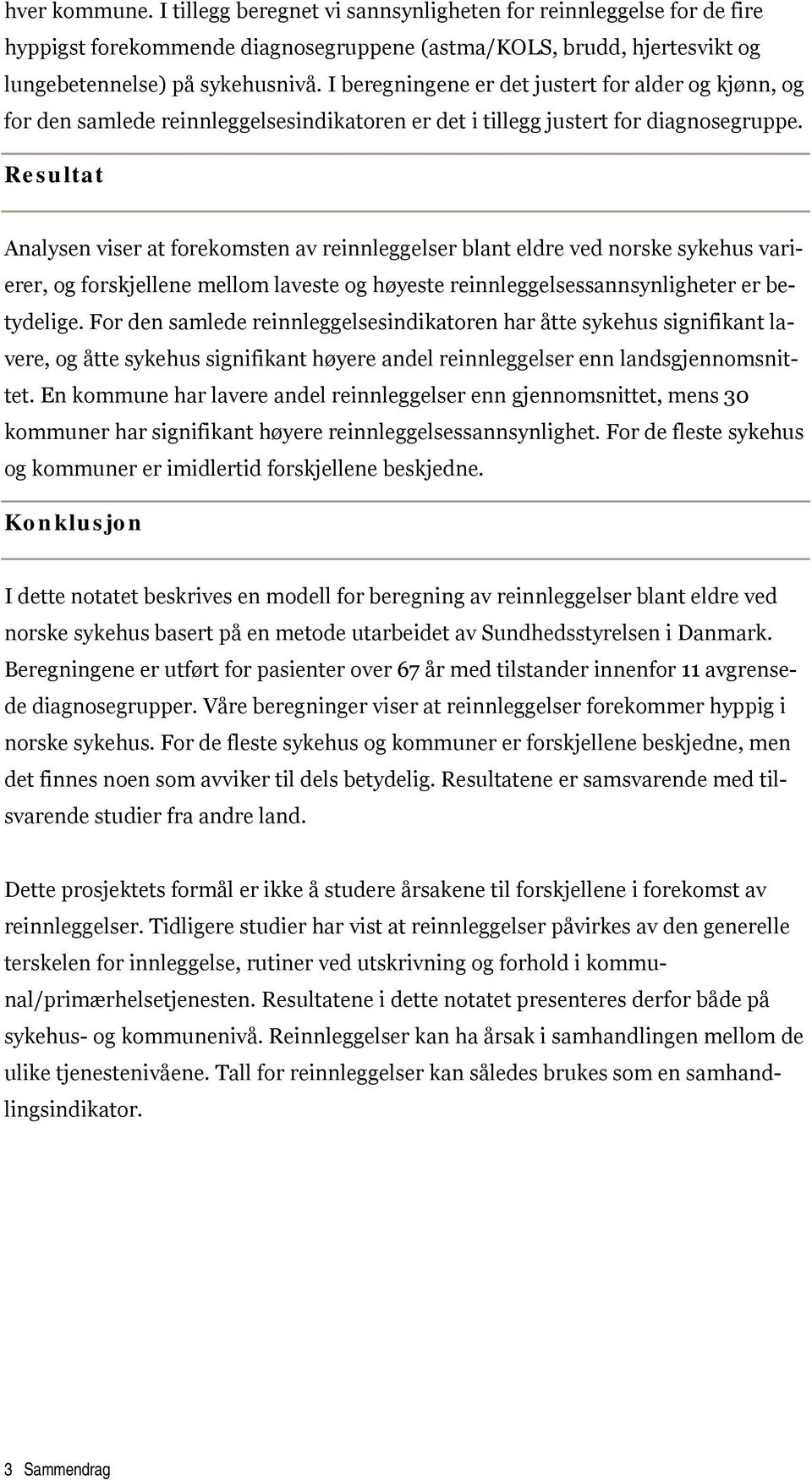 Resultat Analysen viser at forekomsten av reinnleggelser blant eldre ved norske sykehus varierer, og forskjellene mellom laveste og høyeste reinnleggelsessannsynligheter er betydelige.