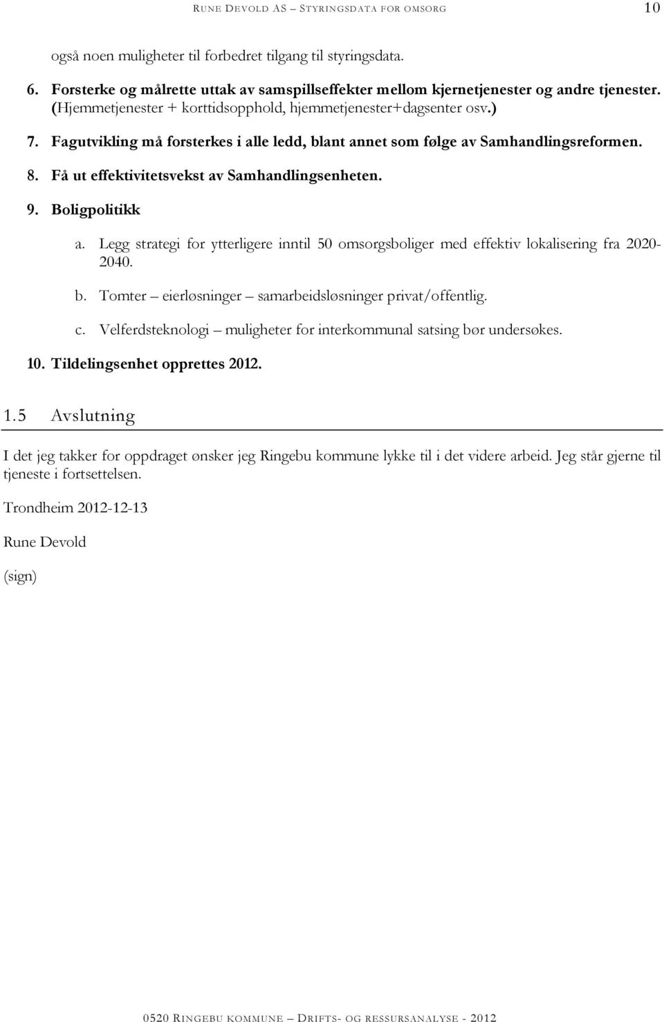 Få ut effektivitetsvekst av Samhandlingsenheten. 9. Boligpolitikk a. Legg strategi for ytterligere inntil 50 omsorgsboliger med effektiv lokalisering fra 2020-2040. b.