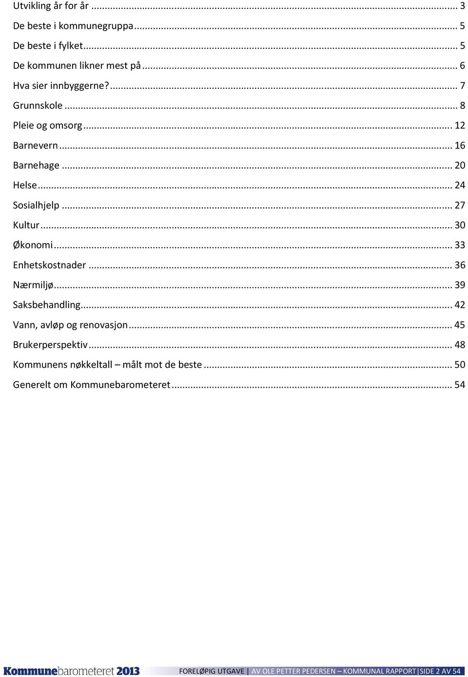.. 33 Enhetskostnader... 36 Nærmiljø... 39 Saksbehandling... 42 Vann, avløp og renovasjon... 45 Brukerperspektiv.