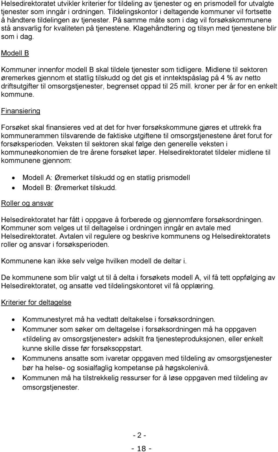 Klagehåndtering og tilsyn med tjenestene blir som i dag. Modell B Kommuner innenfor modell B skal tildele tjenester som tidligere.