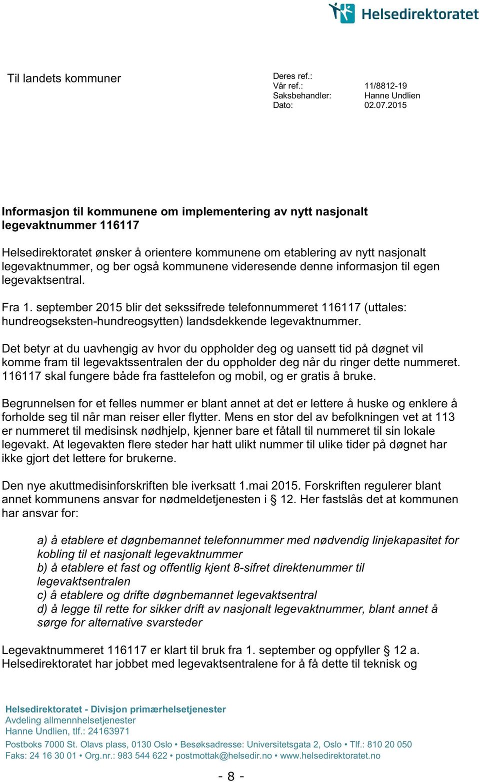 kommunene videresende denne informasjon til egen legevaktsentral. Fra 1.