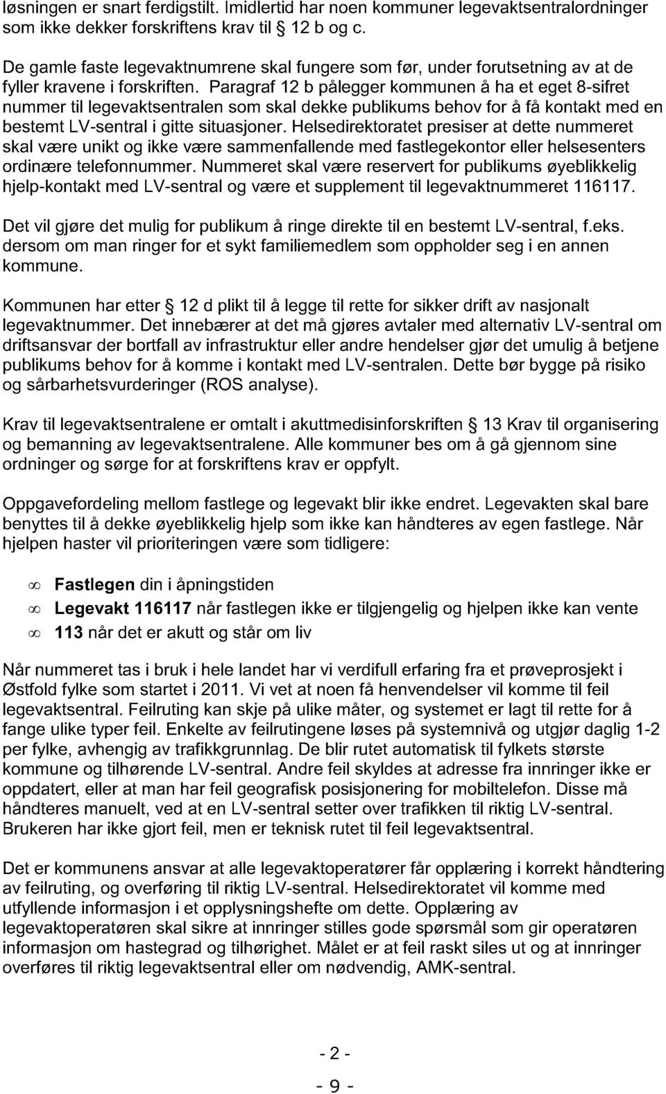 Paragraf 12 b pålegg er kommunen å ha et eget 8-sifret nummer til legevaktsentralen som skal dekke publiku ms behov for å få kontakt med en bestemt LV-sentral i gitte situasjoner.