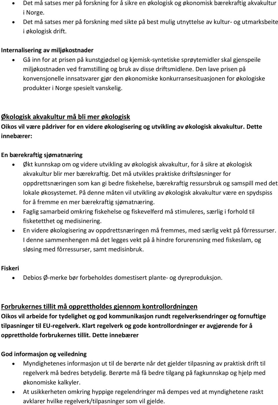 Internalisering av miljøkostnader Gå inn for at prisen på kunstgjødsel og kjemisk-syntetiske sprøytemidler skal gjenspeile miljøkostnaden ved framstilling og bruk av disse driftsmidlene.