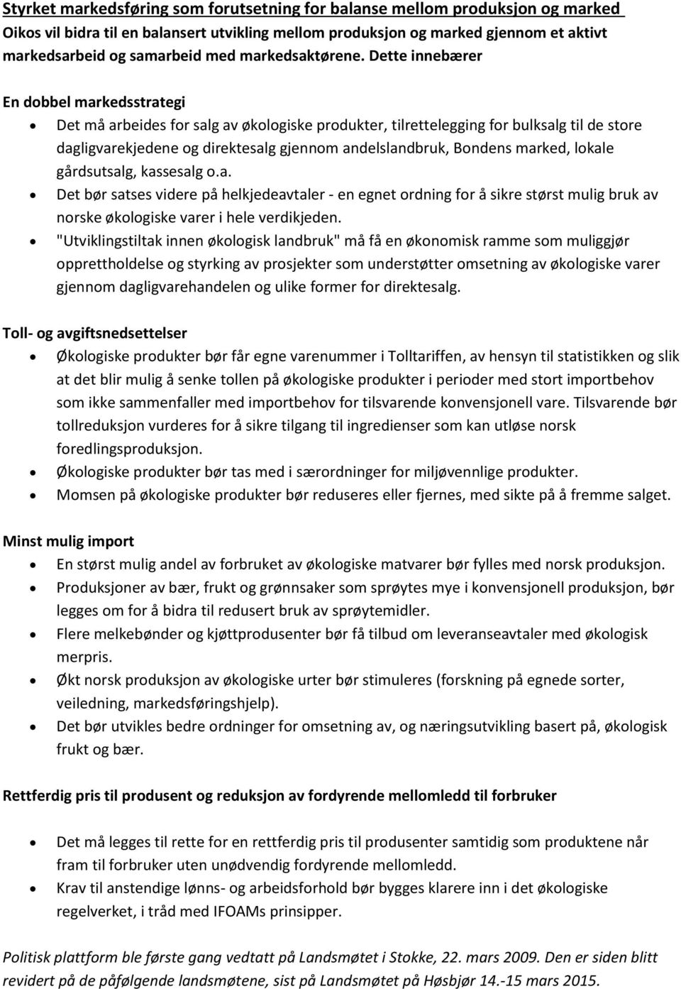 Dette innebærer En dobbel markedsstrategi Det må arbeides for salg av økologiske produkter, tilrettelegging for bulksalg til de store dagligvarekjedene og direktesalg gjennom andelslandbruk, Bondens