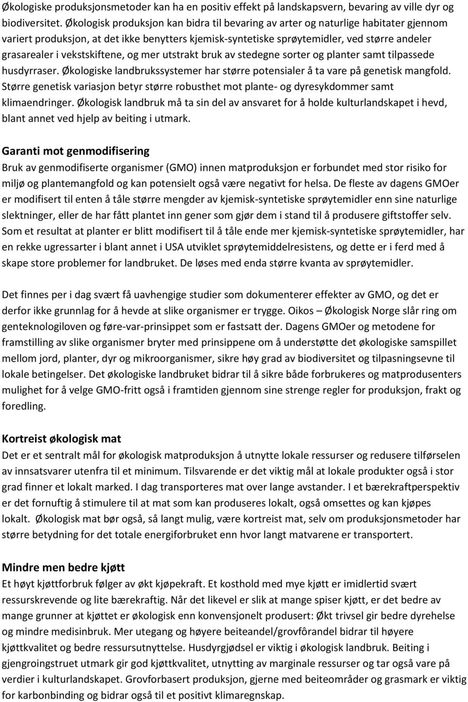 vekstskiftene, og mer utstrakt bruk av stedegne sorter og planter samt tilpassede husdyrraser. Økologiske landbrukssystemer har større potensialer å ta vare på genetisk mangfold.