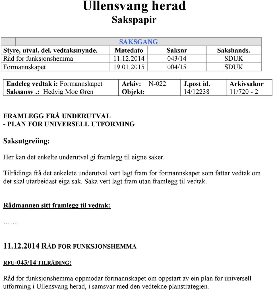 14/12238 Arkivsaknr 11/720-2 FRAMLEGG FRÅ UNDERUTVAL - PLAN FOR UNIVERSELL UTFORMING Saksutgreiing: Her kan det enkelte underutval gi framlegg til eigne saker.