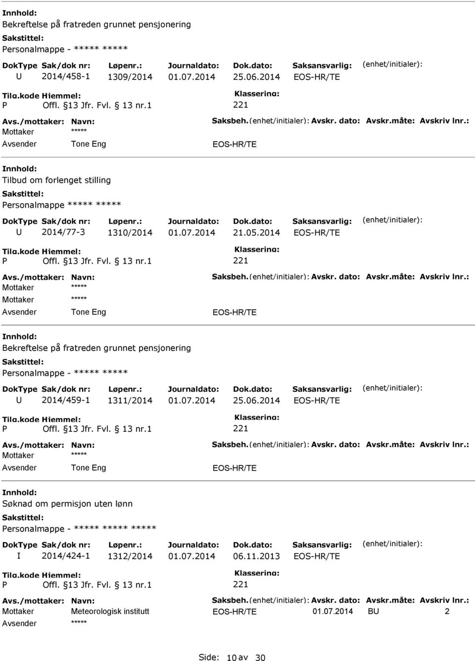 : Mottaker ***** Bekreftelse på fratreden grunnet pensjonering ersonalmappe - ***** ***** 2014/459-1 1311/2014 25.06.2014 Avs./mottaker: Navn: Saksbeh. Avskr. dato: Avskr.