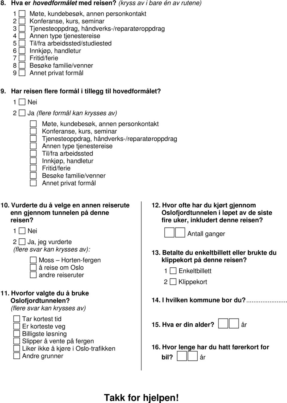 arbeidssted/studiested 6 Innkjøp, handletur 7 Fritid/ferie 8 Besøke familie/venner 9 Annet privat formål 9. Har reisen flere formål i tillegg til hovedformålet?