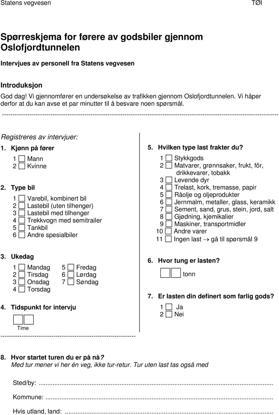 ----------------------------------------------------------------------------------------------------------------------------------- Registreres av intervjuer: 1. Kjønn på fører 1 Mann 2 Kvinne 2.