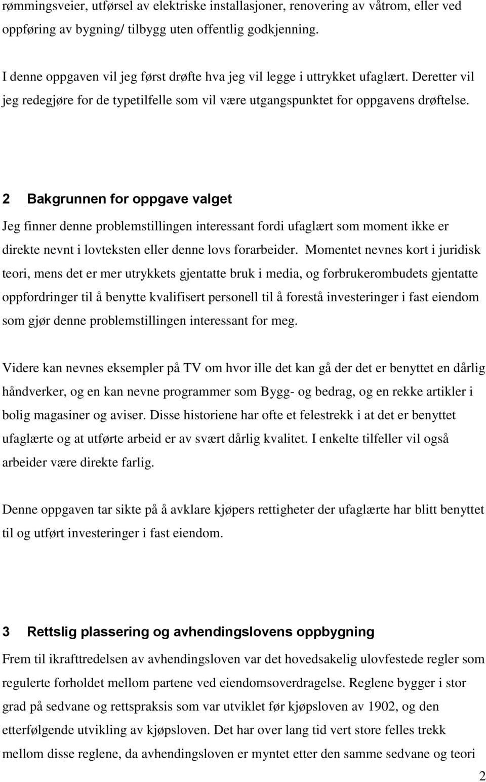 2 Bakgrunnen for oppgave valget Jeg finner denne problemstillingen interessant fordi ufaglært som moment ikke er direkte nevnt i lovteksten eller denne lovs forarbeider.