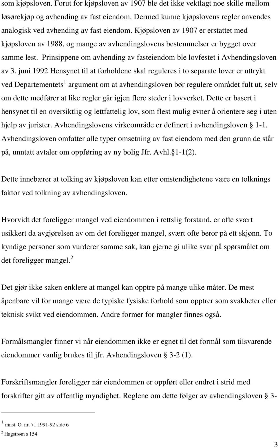 Kjøpsloven av 1907 er erstattet med kjøpsloven av 1988, og mange av avhendingslovens bestemmelser er bygget over samme lest.