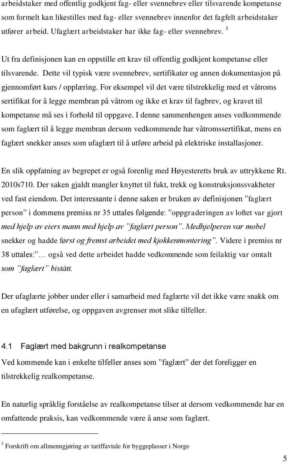 Dette vil typisk være svennebrev, sertifikater og annen dokumentasjon på gjennomført kurs / opplæring.