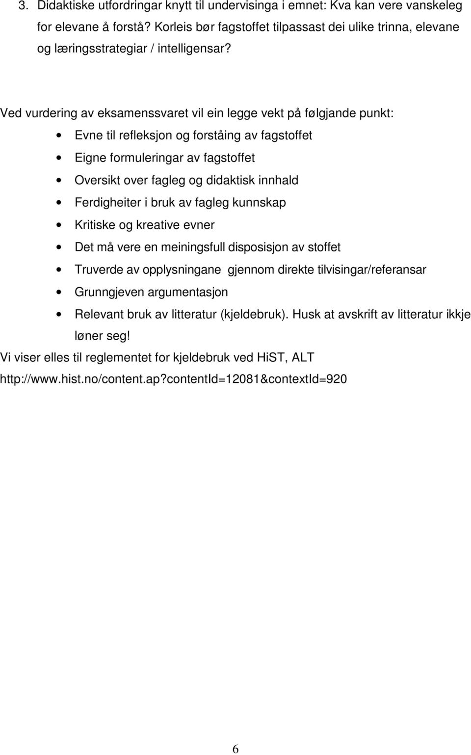 Ved vurdering av eksamenssvaret vil ein legge vekt på følgjande punkt: Evne til refleksjon og forståing av fagstoffet Eigne formuleringar av fagstoffet Oversikt over fagleg og didaktisk innhald