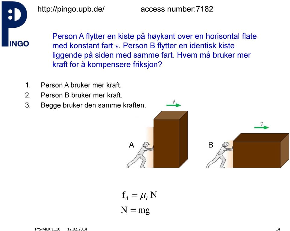 kontant art. Peron B lytter en ientik kite liggene på ien me amme art.