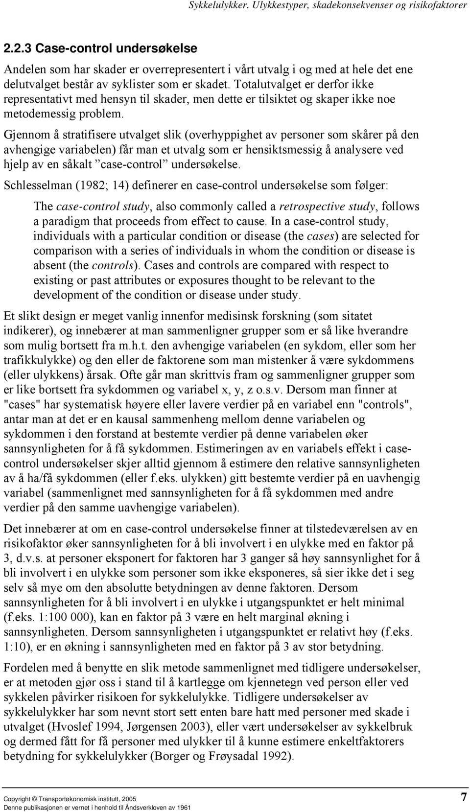 Gjennom å stratifisere utvalget slik (overhyppighet av personer som skårer på den avhengige variabelen) får man et utvalg som er hensiktsmessig å analysere ved hjelp av en såkalt case-control