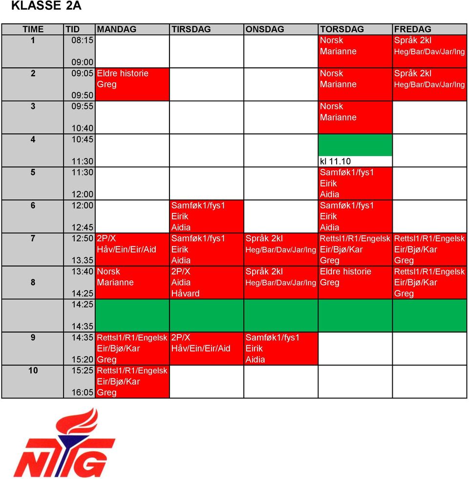 10 5 11:30 Samføk1/fys1 Aidia 6 Samføk1/fys1 Samføk1/fys1 12:45 Aidia Aidia 7 12:50 2P/X Samføk1/fys1 Språk 2kl Rettsl1/R1/Engelsk Rettsl1/R1/Engelsk Håv/Ein/Eir/Aid