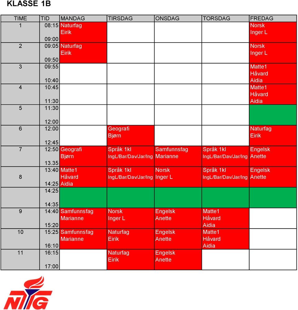 35 13:40 Matte1 Språk 1kl Norsk Språk 1kl Engelsk 8 Håvard IngL/Bar/Dav/Jar/Ing Inger L IngL/Bar/Dav/Jar/Ing Anette Aidia 9 14:40 Samfunnsfag Norsk Engelsk