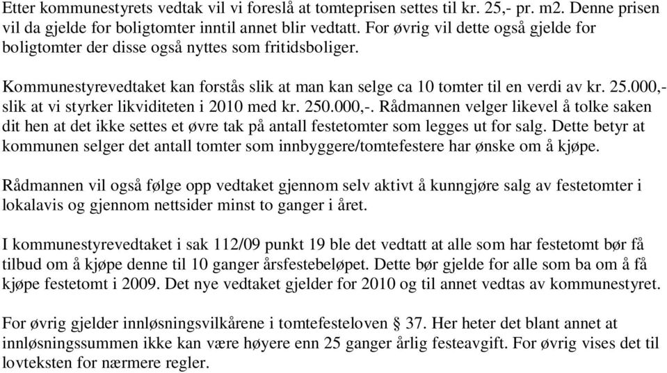 000,- slik at vi styrker likviditeten i 2010 med kr. 250.000,-. Rådmannen velger likevel å tolke saken dit hen at det ikke settes et øvre tak på antall festetomter som legges ut for salg.