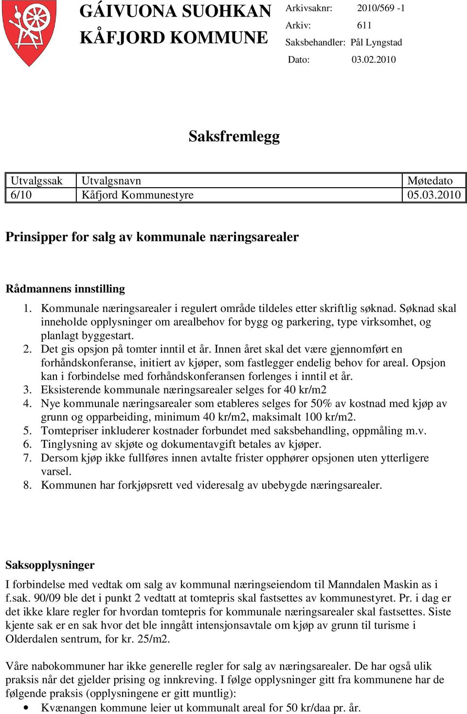 Det gis opsjon på tomter inntil et år. Innen året skal det være gjennomført en forhåndskonferanse, initiert av kjøper, som fastlegger endelig behov for areal.