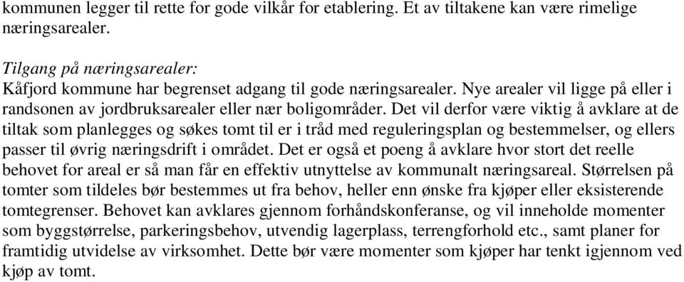 Det vil derfor være viktig å avklare at de tiltak som planlegges og søkes tomt til er i tråd med reguleringsplan og bestemmelser, og ellers passer til øvrig næringsdrift i området.