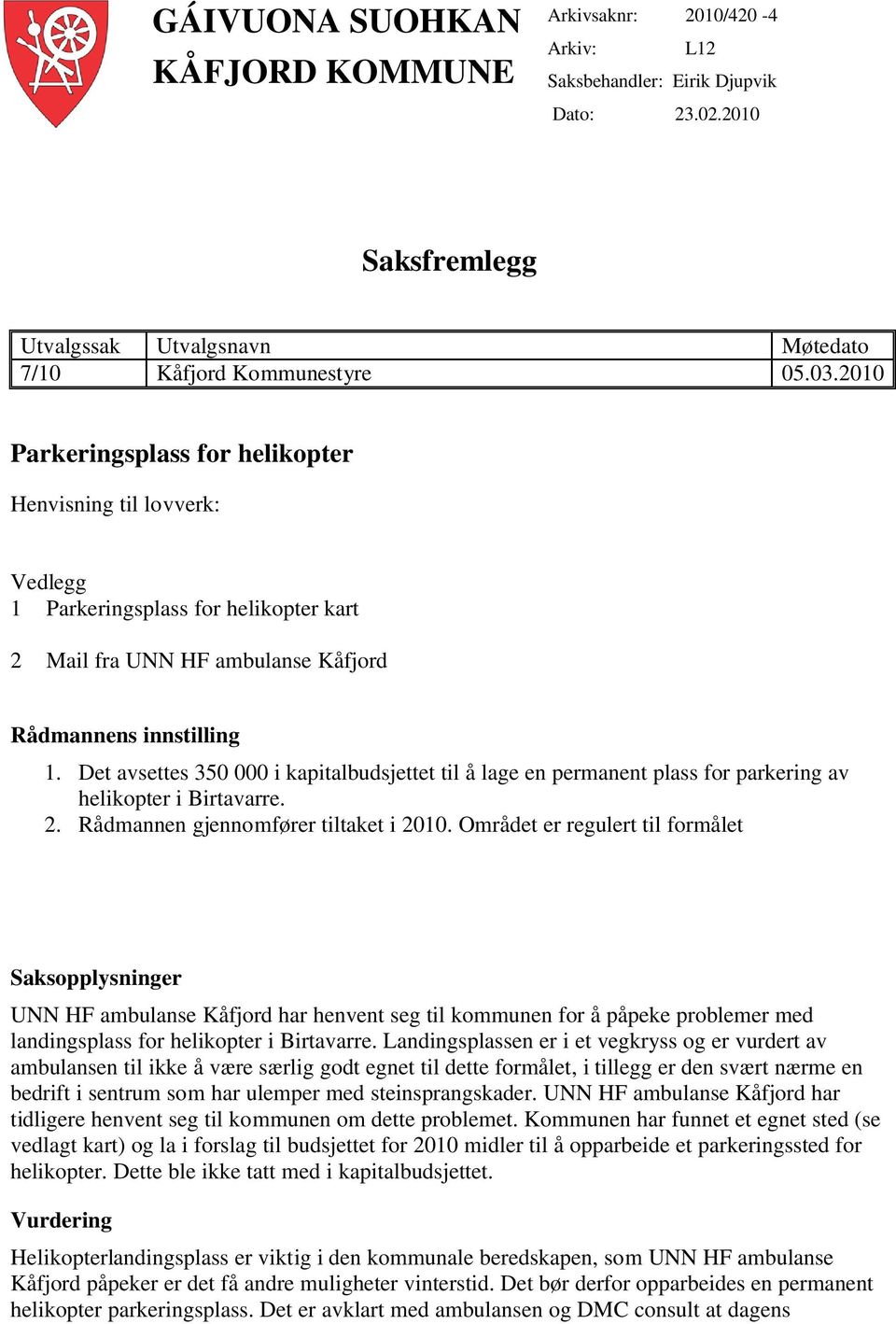 Det avsettes 350 000 i kapitalbudsjettet til å lage en permanent plass for parkering av helikopter i Birtavarre. 2. Rådmannen gjennomfører tiltaket i 2010.