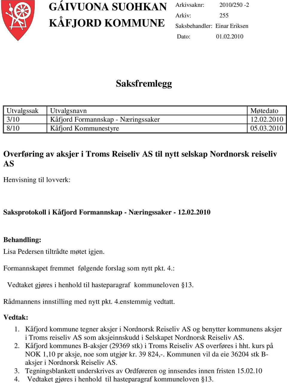 2010 Overføring av aksjer i Troms Reiseliv AS til nytt selskap Nordnorsk reiseliv AS Henvisning til lovverk: Saksprotokoll i Kåfjord Formannskap - Næringssaker - 12.02.