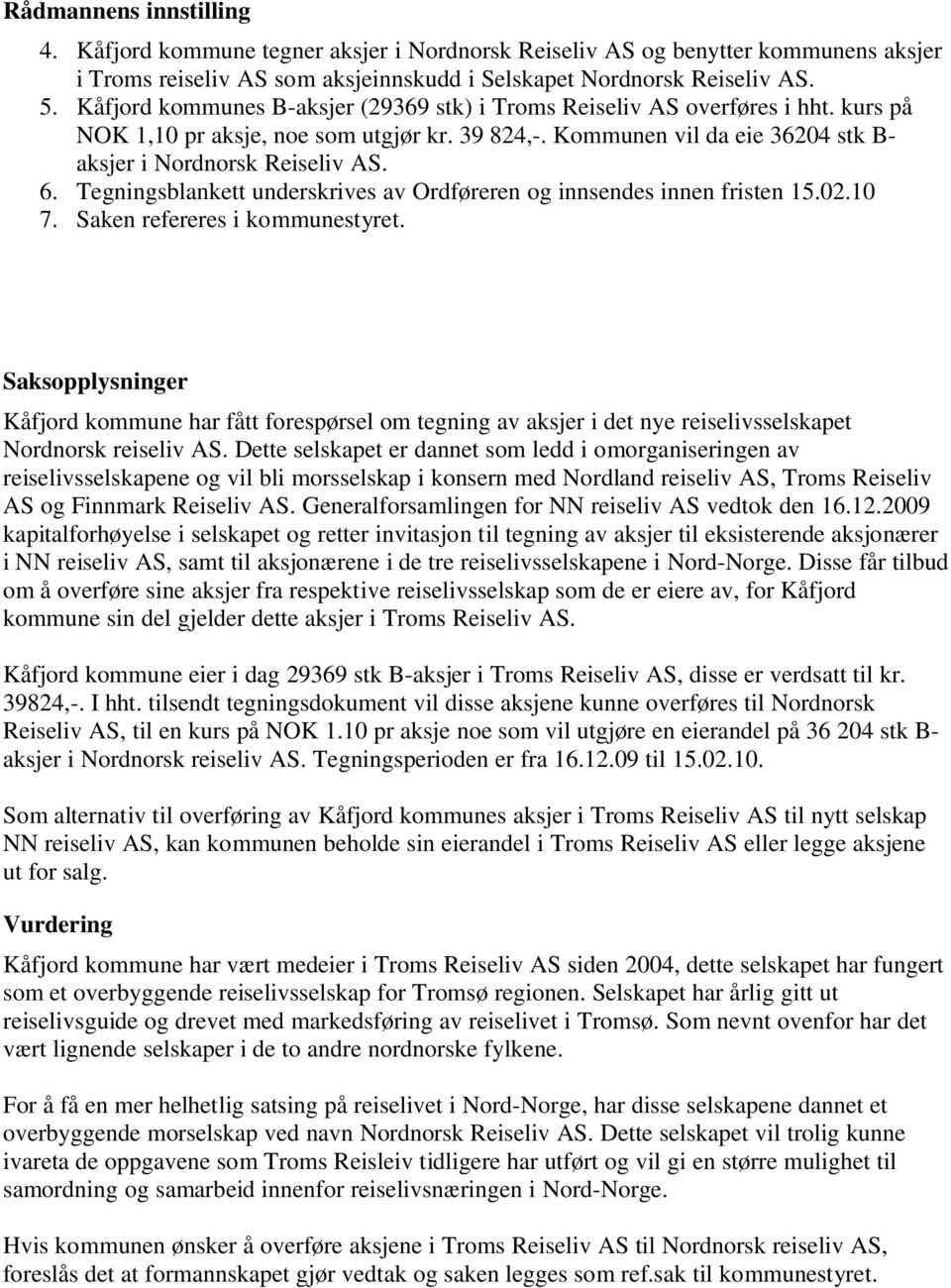 Tegningsblankett underskrives av Ordføreren og innsendes innen fristen 15.02.10 7. Saken refereres i kommunestyret.