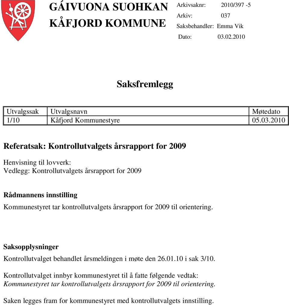 2010 Referatsak: Kontrollutvalgets årsrapport for 2009 Henvisning til lovverk: Vedlegg: Kontrollutvalgets årsrapport for 2009 Rådmannens innstilling Kommunestyret tar