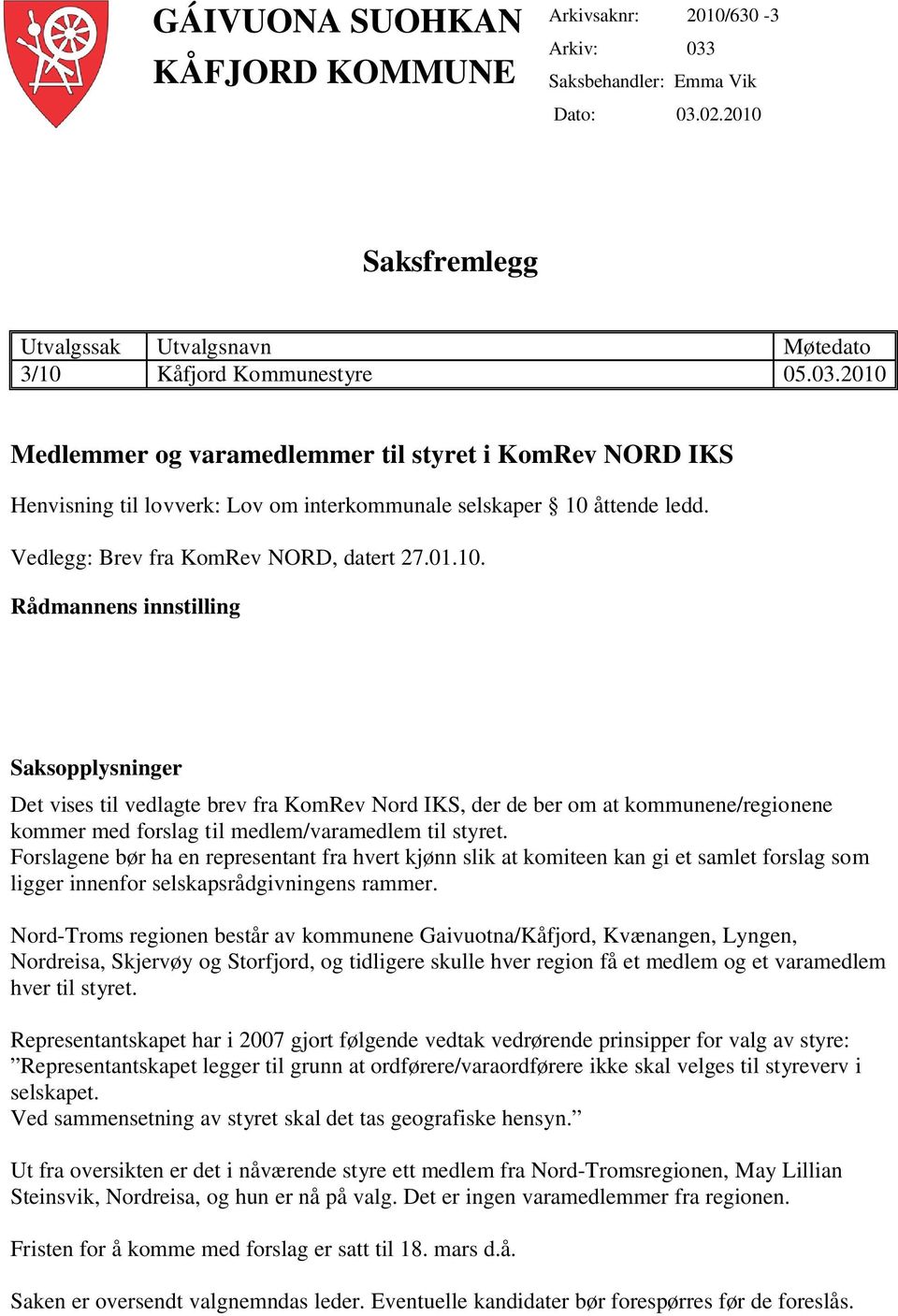 Rådmannens innstilling Saksopplysninger Det vises til vedlagte brev fra KomRev Nord IKS, der de ber om at kommunene/regionene kommer med forslag til medlem/varamedlem til styret.